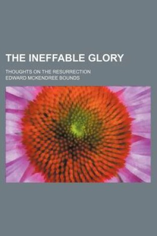 Cover of The Ineffable Glory; Thoughts on the Resurrection