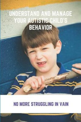 Cover of Understand And Manage Your Autistic Child's Behavior