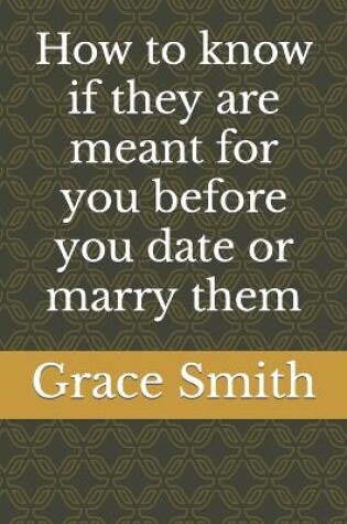 Cover of How to know if they are meant for you before you date or marry them