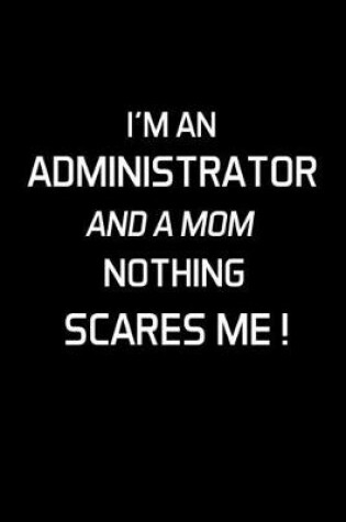 Cover of I'm an Administrator and a Mom Nothing Scares Me !