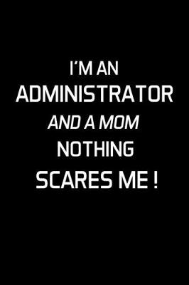 Book cover for I'm an Administrator and a Mom Nothing Scares Me !