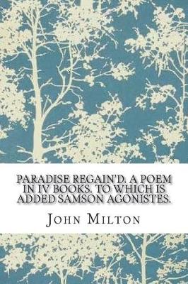 Book cover for Paradise Regain'd. a Poem in IV Books. to Which Is Added Samson Agonistes.