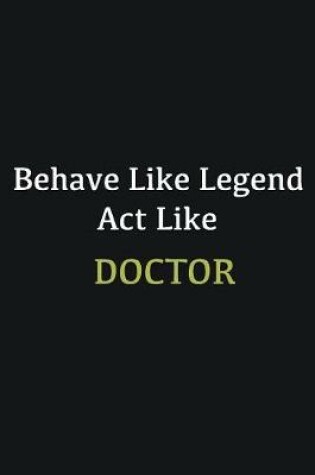 Cover of Behave like Legend Act Like Doctor