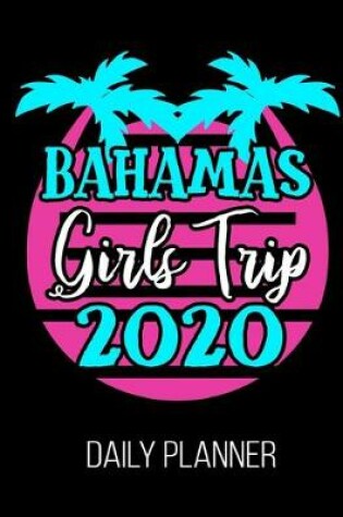 Cover of Bahamas Girls Trip 2020 Daily Planner