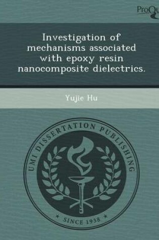 Cover of Investigation of Mechanisms Associated with Epoxy Resin Nanocomposite Dielectrics