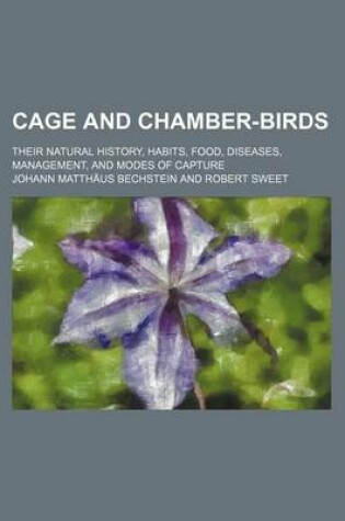 Cover of Cage and Chamber-Birds; Their Natural History, Habits, Food, Diseases, Management, and Modes of Capture