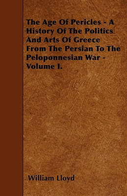 Book cover for The Age Of Pericles - A History Of The Politics And Arts Of Greece From The Persian To The Peloponnesian War - Volume I.