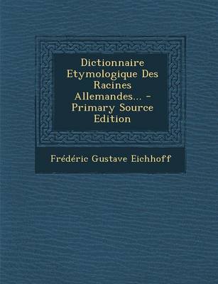 Book cover for Dictionnaire Etymologique Des Racines Allemandes... - Primary Source Edition