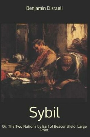 Cover of Sybil, Or, The Two Nations by Earl of Beaconsfield