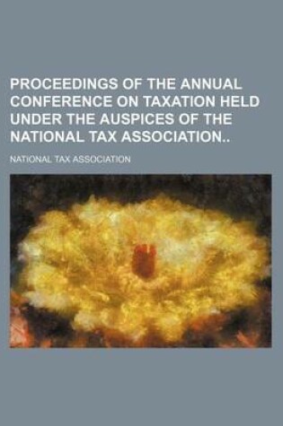 Cover of Proceedings of the Annual Conference on Taxation Held Under the Auspices of the National Tax Association (Volume 7)