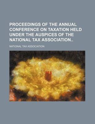 Book cover for Proceedings of the Annual Conference on Taxation Held Under the Auspices of the National Tax Association (Volume 7)