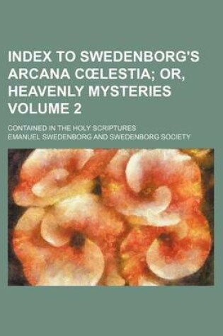 Cover of Index to Swedenborg's Arcana C Lestia Volume 2; Or, Heavenly Mysteries. Contained in the Holy Scriptures