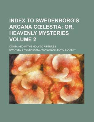 Book cover for Index to Swedenborg's Arcana C Lestia Volume 2; Or, Heavenly Mysteries. Contained in the Holy Scriptures