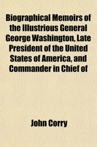 Cover of Biographical Memoirs of the Illustrious General George Washington, Late President of the United States of America, and Commander in Chief of