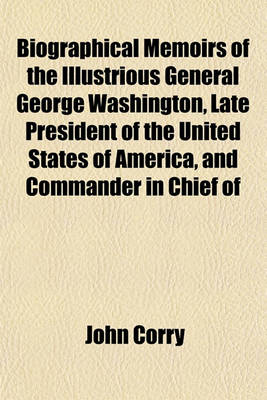 Book cover for Biographical Memoirs of the Illustrious General George Washington, Late President of the United States of America, and Commander in Chief of