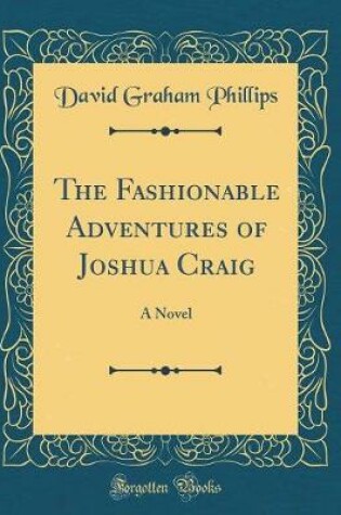 Cover of The Fashionable Adventures of Joshua Craig: A Novel (Classic Reprint)