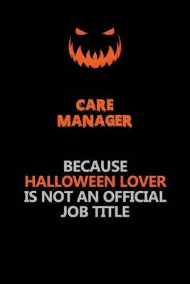 Book cover for Care Manager Because Halloween Lover Is Not An Official Job Title