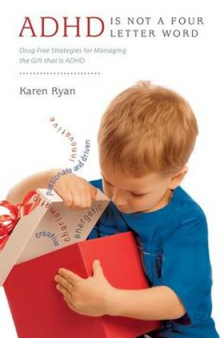 Cover of ADHD Is Not a Four Letter Word - Drug Free Strategies for Managing the Gift That Is ADHD