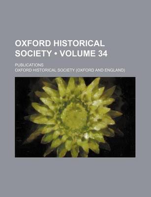 Book cover for Oxford Historical Society (Volume 34); Publications