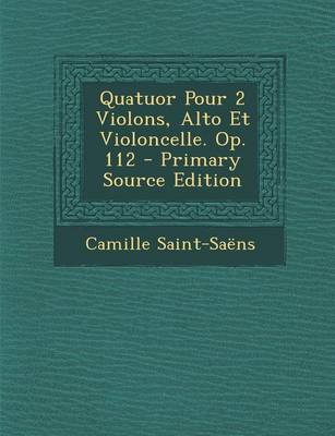 Book cover for Quatuor Pour 2 Violons, Alto Et Violoncelle. Op. 112 - Primary Source Edition