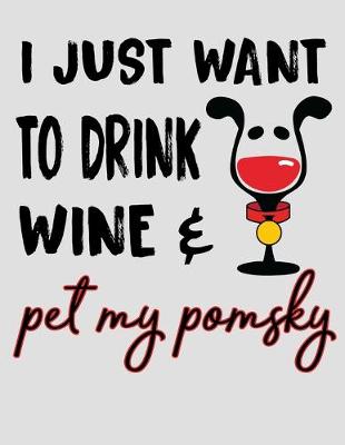 Book cover for I Just Want to Drink Wine & Pet My Pomsky