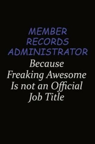Cover of Member Records Administrator Because Freaking Awesome Is Not An Official Job Title
