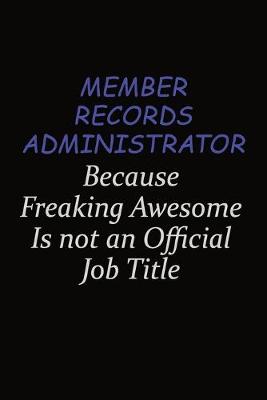 Book cover for Member Records Administrator Because Freaking Awesome Is Not An Official Job Title