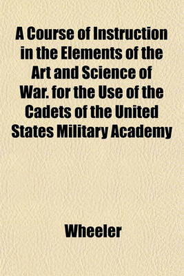 Book cover for A Course of Instruction in the Elements of the Art and Science of War. for the Use of the Cadets of the United States Military Academy