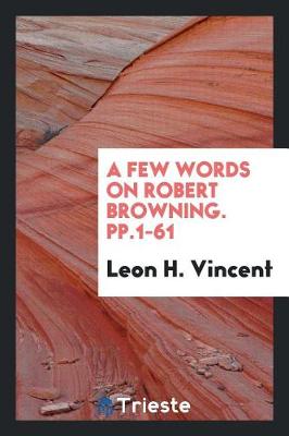 Cover of A Few Words on Robert Browning. Pp.1-61