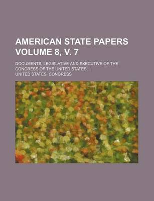 Book cover for American State Papers Volume 8, V. 7; Documents, Legislative and Executive of the Congress of the United States