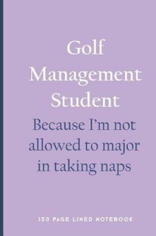 Cover of Golf Management Student - Because I'm Not Allowed to Major in Taking Naps