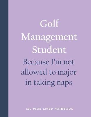 Book cover for Golf Management Student - Because I'm Not Allowed to Major in Taking Naps