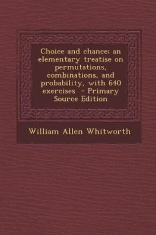 Cover of Choice and Chance; An Elementary Treatise on Permutations, Combinations, and Probability, with 640 Exercises - Primary Source Edition