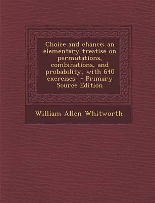 Book cover for Choice and Chance; An Elementary Treatise on Permutations, Combinations, and Probability, with 640 Exercises - Primary Source Edition