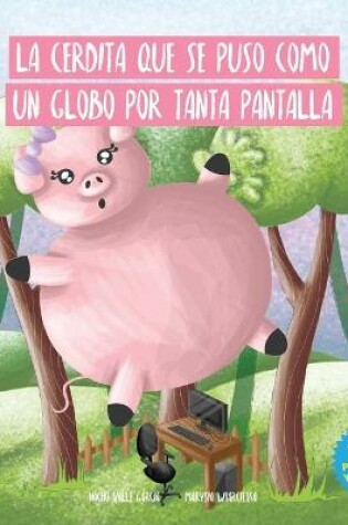 Cover of La cerdita que se puso como un globo por tanta pantalla