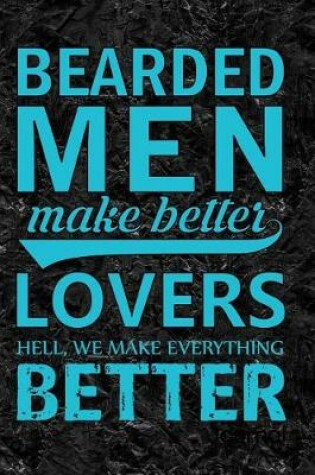 Cover of Bearded Men Make Better Lovers Hell, We Make Everything Better