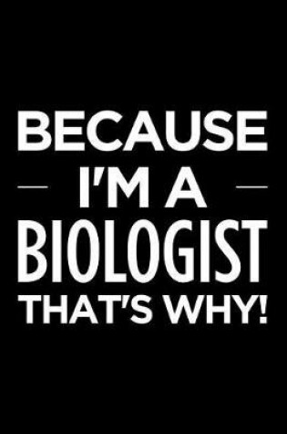 Cover of Because I'm a Biologist That's Why