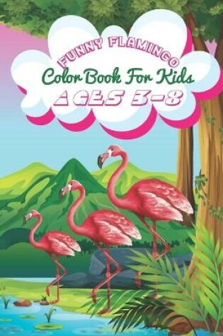 Cover of Funny Flamingo Color Book For Kids Ages 3-8