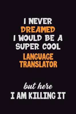 Book cover for I Never Dreamed I would Be A Super Cool Language Translator But Here I Am Killing It