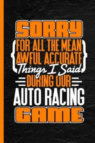 Cover of Sorry for All the Mean Awful Accurate Things I Said During Our Auto Racing Game