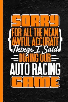 Book cover for Sorry for All the Mean Awful Accurate Things I Said During Our Auto Racing Game