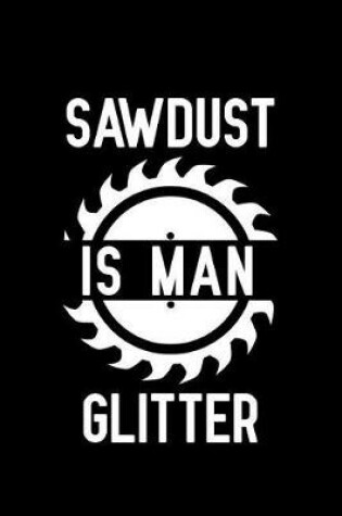 Cover of Sawdust Is Man Glitter