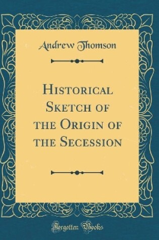 Cover of Historical Sketch of the Origin of the Secession (Classic Reprint)