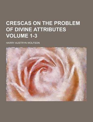 Book cover for Crescas on the Problem of Divine Attributes Volume 1-3