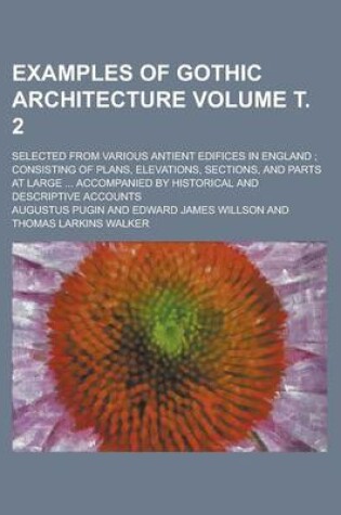 Cover of Examples of Gothic Architecture; Selected from Various Antient Edifices in England; Consisting of Plans, Elevations, Sections, and Parts at Large ...