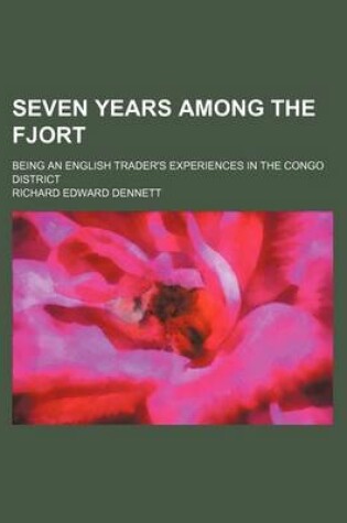 Cover of Seven Years Among the Fjort; Being an English Trader's Experiences in the Congo District