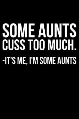 Cover of Some Aunts Cuss Too Much. -It's Me, I'm Some Aunts