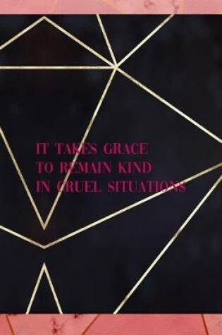 Cover of It Takes Grace To Remain Kind In Cruel Situations