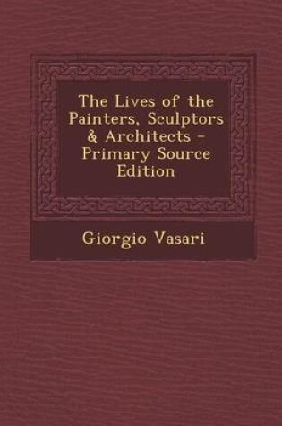 Cover of The Lives of the Painters, Sculptors & Architects - Primary Source Edition