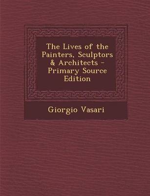 Book cover for The Lives of the Painters, Sculptors & Architects - Primary Source Edition